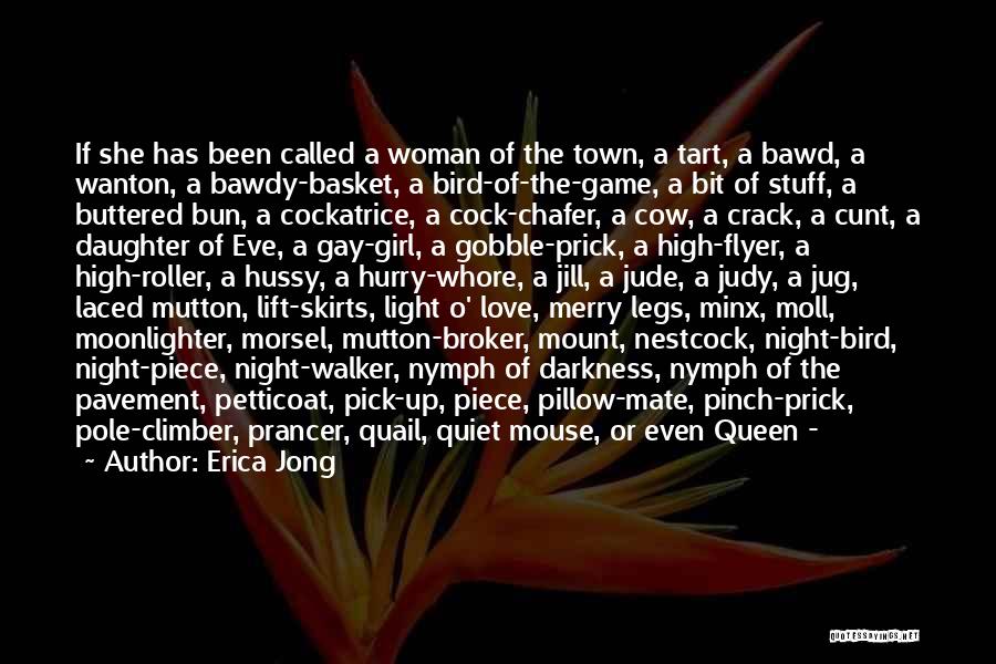 Erica Jong Quotes: If She Has Been Called A Woman Of The Town, A Tart, A Bawd, A Wanton, A Bawdy-basket, A Bird-of-the-game,