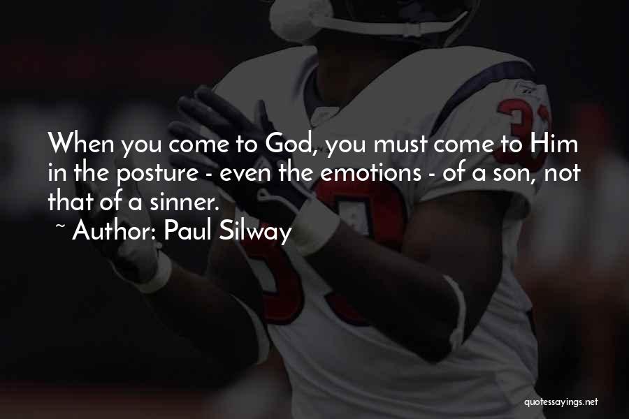 Paul Silway Quotes: When You Come To God, You Must Come To Him In The Posture - Even The Emotions - Of A