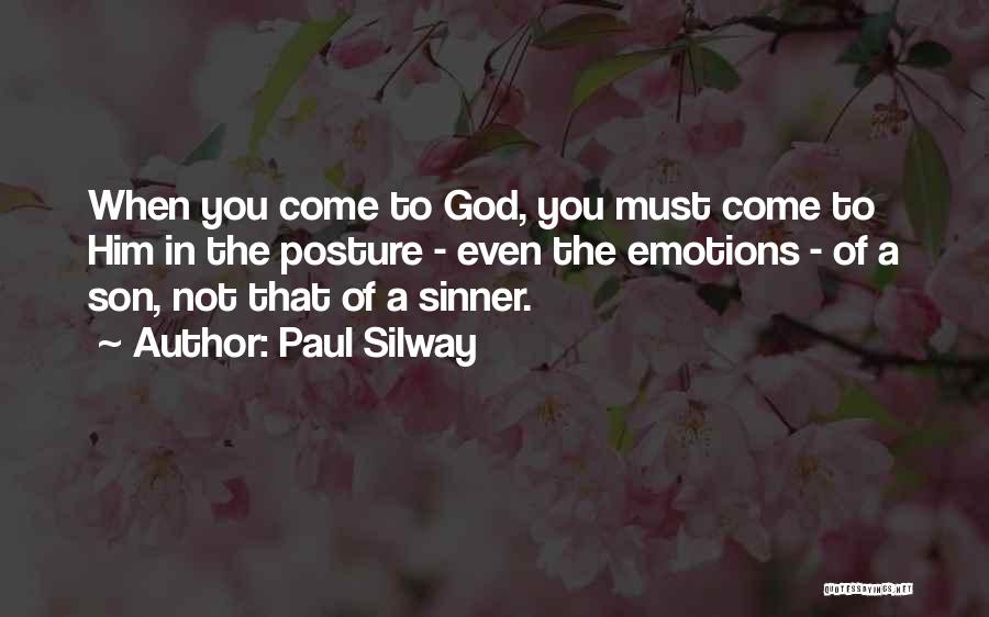 Paul Silway Quotes: When You Come To God, You Must Come To Him In The Posture - Even The Emotions - Of A