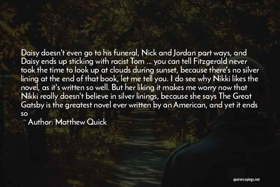 Matthew Quick Quotes: Daisy Doesn't Even Go To His Funeral, Nick And Jordan Part Ways, And Daisy Ends Up Sticking With Racist Tom