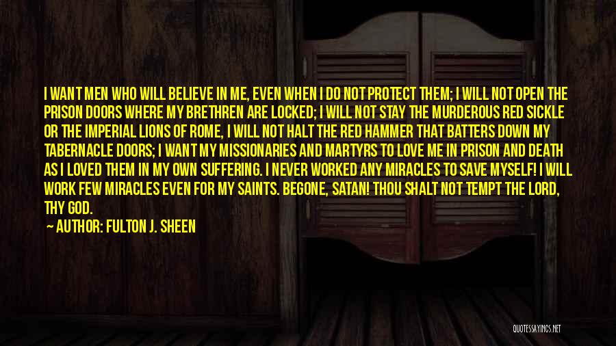 Fulton J. Sheen Quotes: I Want Men Who Will Believe In Me, Even When I Do Not Protect Them; I Will Not Open The