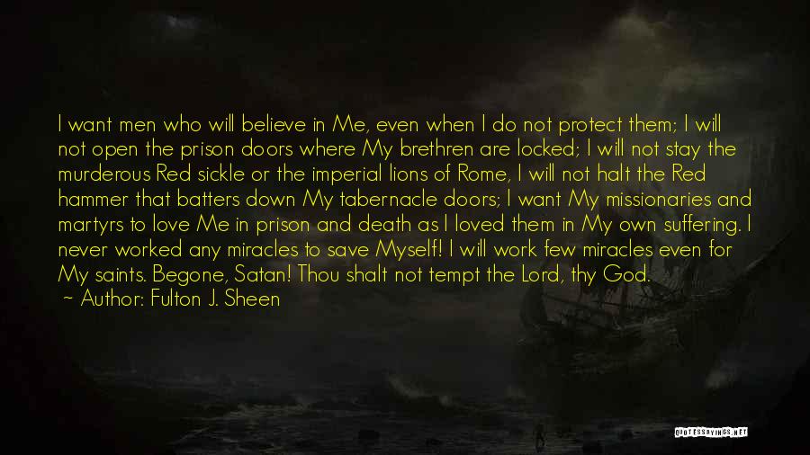 Fulton J. Sheen Quotes: I Want Men Who Will Believe In Me, Even When I Do Not Protect Them; I Will Not Open The