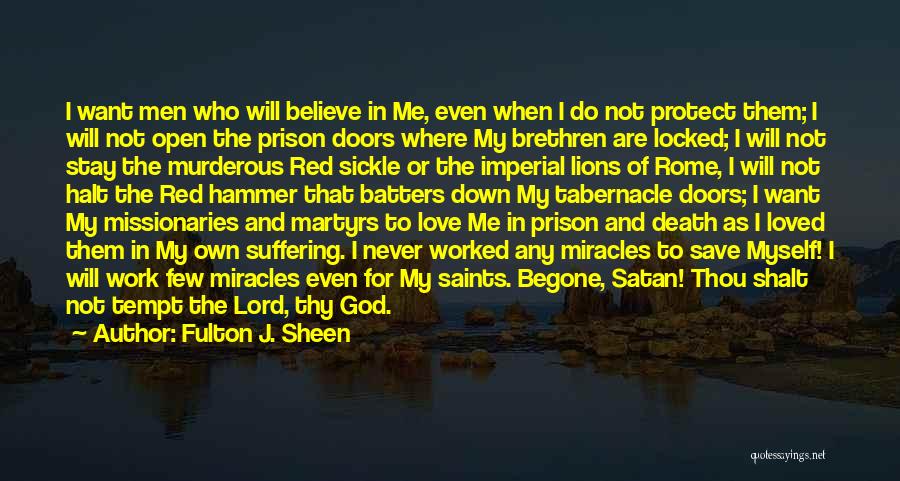 Fulton J. Sheen Quotes: I Want Men Who Will Believe In Me, Even When I Do Not Protect Them; I Will Not Open The