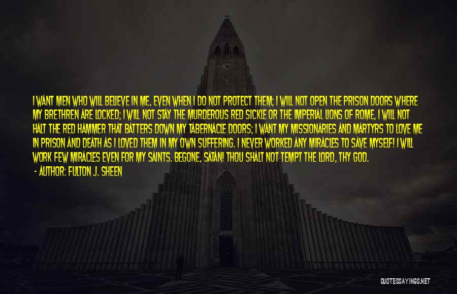 Fulton J. Sheen Quotes: I Want Men Who Will Believe In Me, Even When I Do Not Protect Them; I Will Not Open The