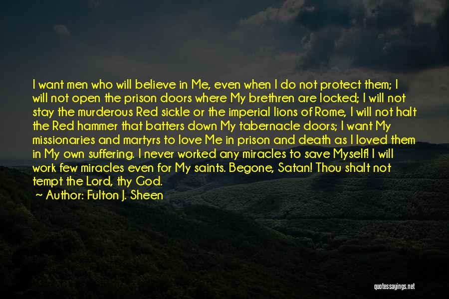 Fulton J. Sheen Quotes: I Want Men Who Will Believe In Me, Even When I Do Not Protect Them; I Will Not Open The