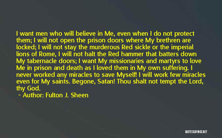 Fulton J. Sheen Quotes: I Want Men Who Will Believe In Me, Even When I Do Not Protect Them; I Will Not Open The