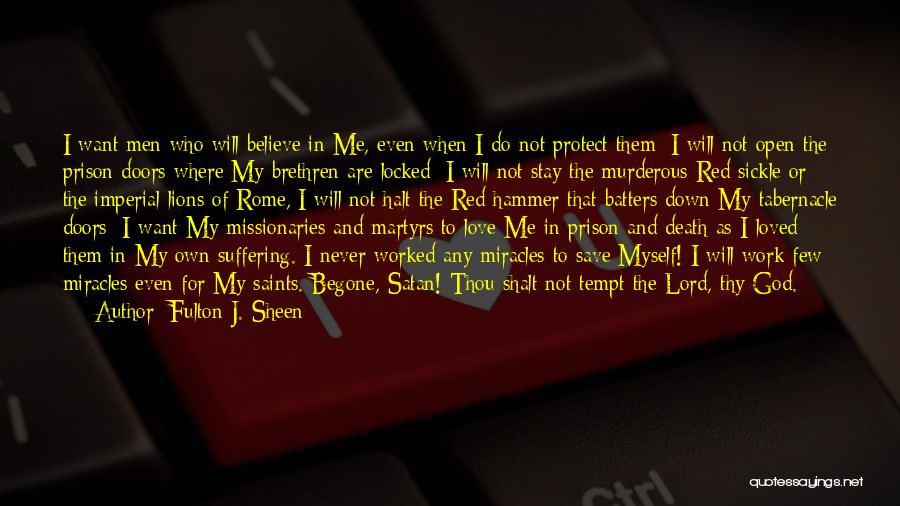 Fulton J. Sheen Quotes: I Want Men Who Will Believe In Me, Even When I Do Not Protect Them; I Will Not Open The