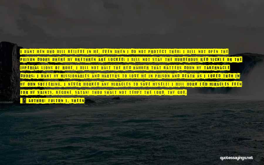 Fulton J. Sheen Quotes: I Want Men Who Will Believe In Me, Even When I Do Not Protect Them; I Will Not Open The