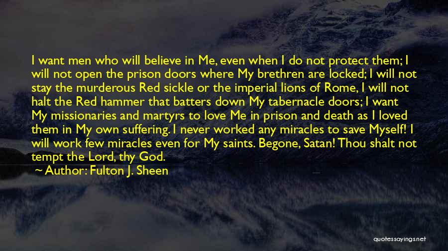 Fulton J. Sheen Quotes: I Want Men Who Will Believe In Me, Even When I Do Not Protect Them; I Will Not Open The