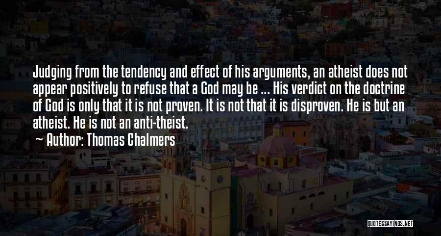 Thomas Chalmers Quotes: Judging From The Tendency And Effect Of His Arguments, An Atheist Does Not Appear Positively To Refuse That A God