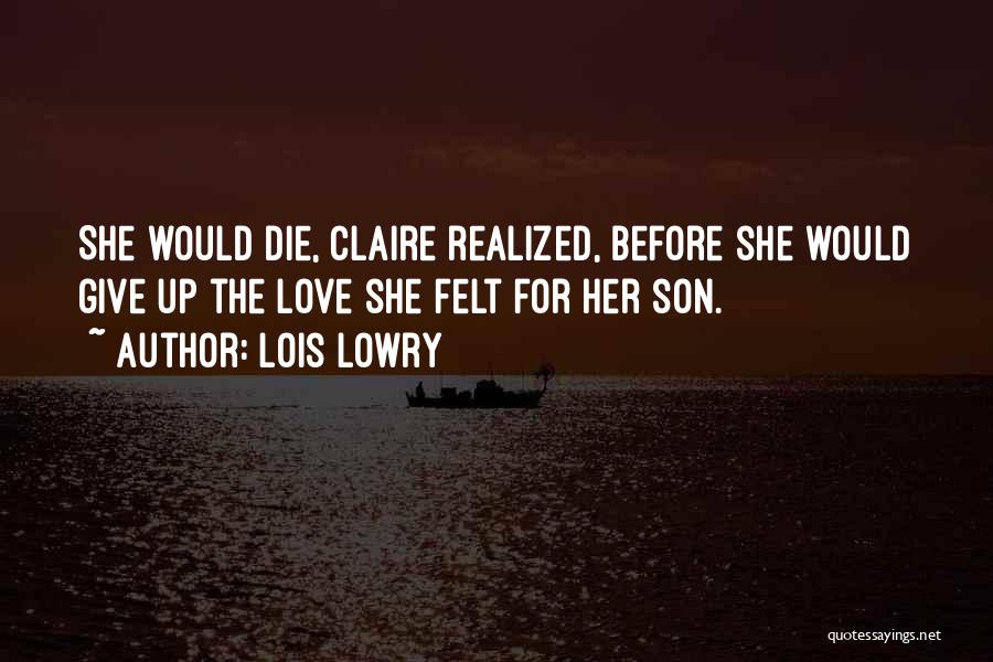 Lois Lowry Quotes: She Would Die, Claire Realized, Before She Would Give Up The Love She Felt For Her Son.