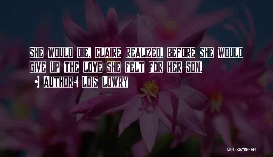 Lois Lowry Quotes: She Would Die, Claire Realized, Before She Would Give Up The Love She Felt For Her Son.