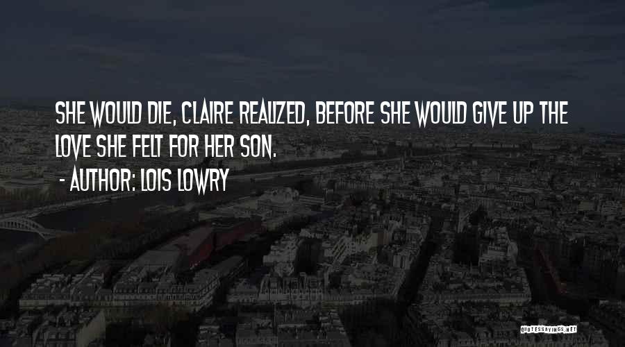 Lois Lowry Quotes: She Would Die, Claire Realized, Before She Would Give Up The Love She Felt For Her Son.