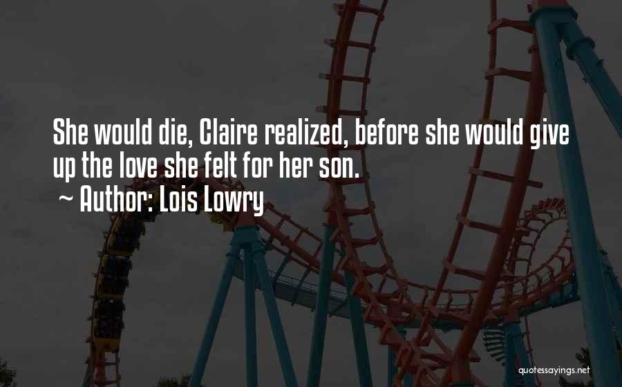 Lois Lowry Quotes: She Would Die, Claire Realized, Before She Would Give Up The Love She Felt For Her Son.