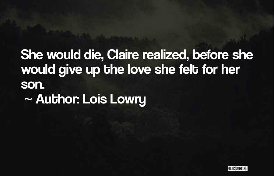 Lois Lowry Quotes: She Would Die, Claire Realized, Before She Would Give Up The Love She Felt For Her Son.