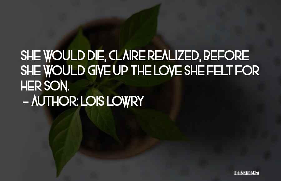 Lois Lowry Quotes: She Would Die, Claire Realized, Before She Would Give Up The Love She Felt For Her Son.