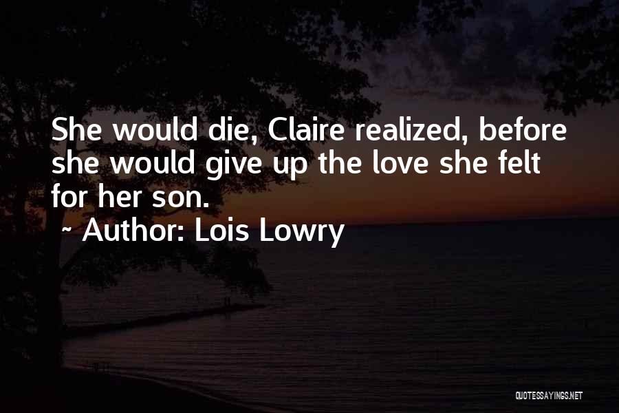 Lois Lowry Quotes: She Would Die, Claire Realized, Before She Would Give Up The Love She Felt For Her Son.