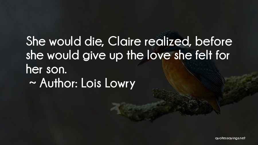 Lois Lowry Quotes: She Would Die, Claire Realized, Before She Would Give Up The Love She Felt For Her Son.