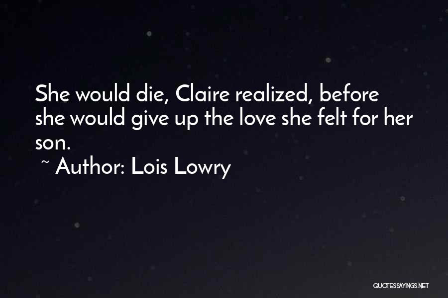 Lois Lowry Quotes: She Would Die, Claire Realized, Before She Would Give Up The Love She Felt For Her Son.