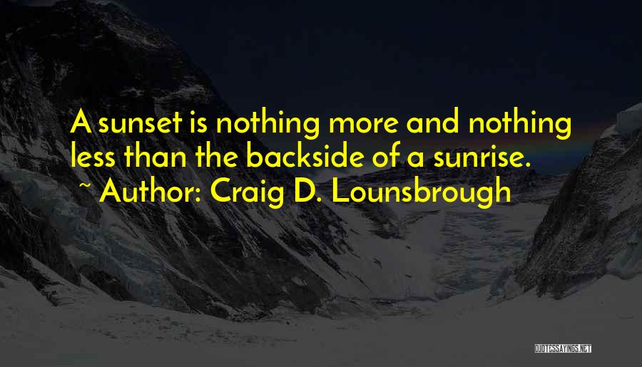 Craig D. Lounsbrough Quotes: A Sunset Is Nothing More And Nothing Less Than The Backside Of A Sunrise.