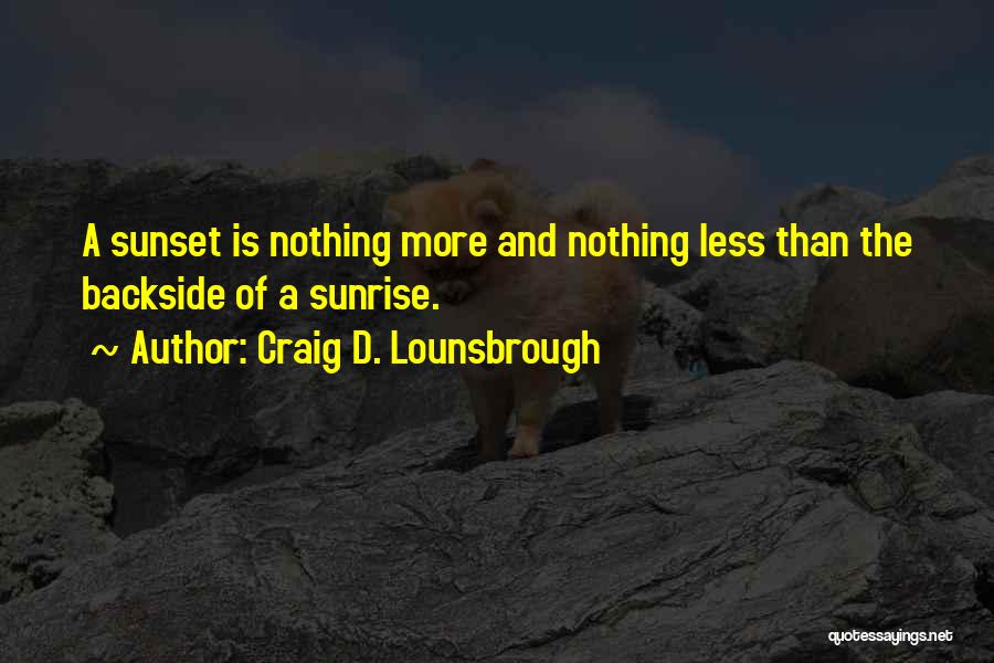 Craig D. Lounsbrough Quotes: A Sunset Is Nothing More And Nothing Less Than The Backside Of A Sunrise.