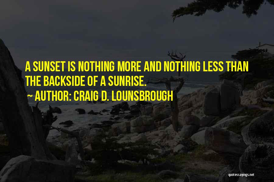 Craig D. Lounsbrough Quotes: A Sunset Is Nothing More And Nothing Less Than The Backside Of A Sunrise.