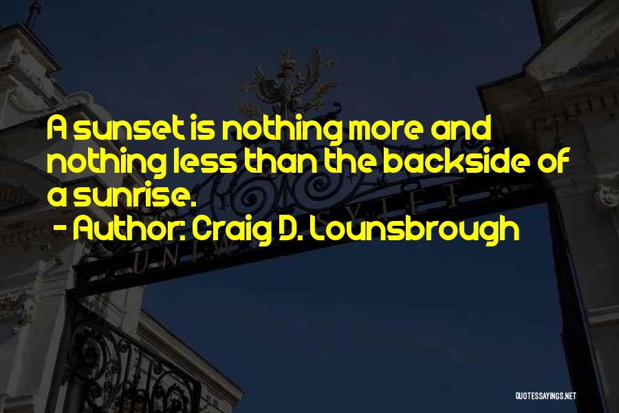 Craig D. Lounsbrough Quotes: A Sunset Is Nothing More And Nothing Less Than The Backside Of A Sunrise.