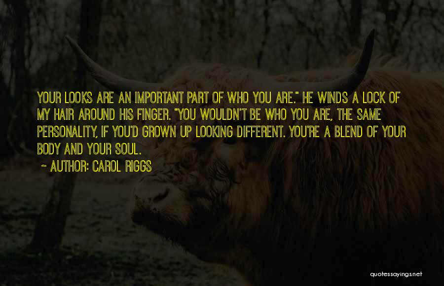 Carol Riggs Quotes: Your Looks Are An Important Part Of Who You Are. He Winds A Lock Of My Hair Around His Finger.