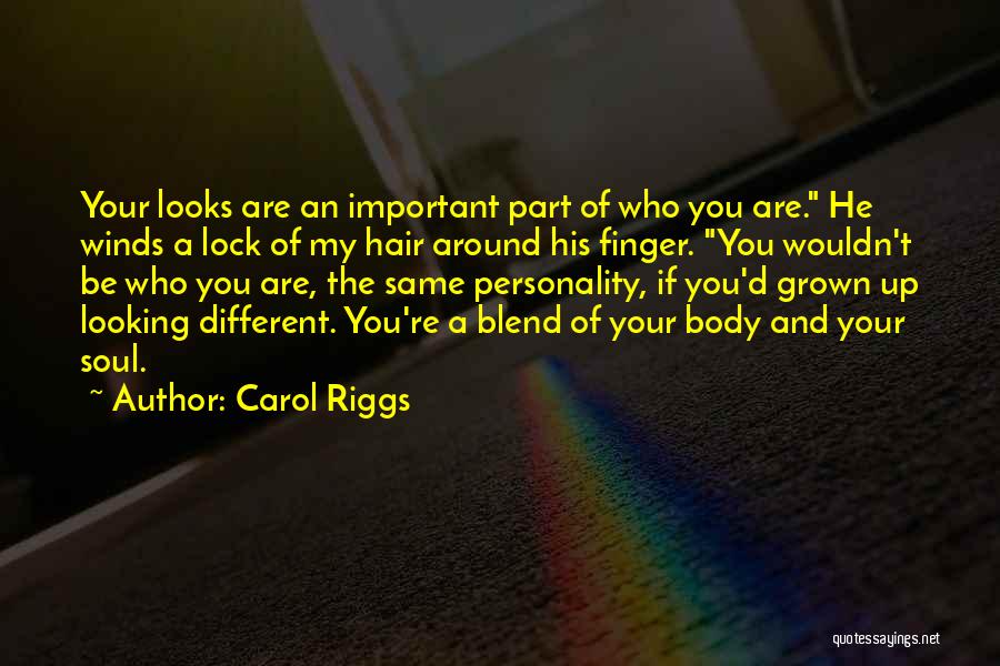 Carol Riggs Quotes: Your Looks Are An Important Part Of Who You Are. He Winds A Lock Of My Hair Around His Finger.