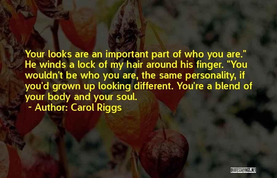 Carol Riggs Quotes: Your Looks Are An Important Part Of Who You Are. He Winds A Lock Of My Hair Around His Finger.