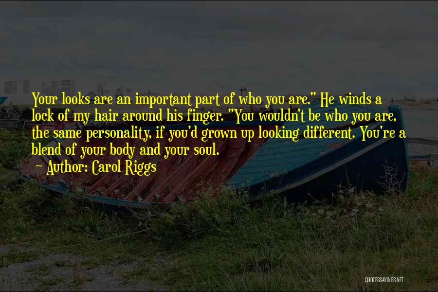 Carol Riggs Quotes: Your Looks Are An Important Part Of Who You Are. He Winds A Lock Of My Hair Around His Finger.