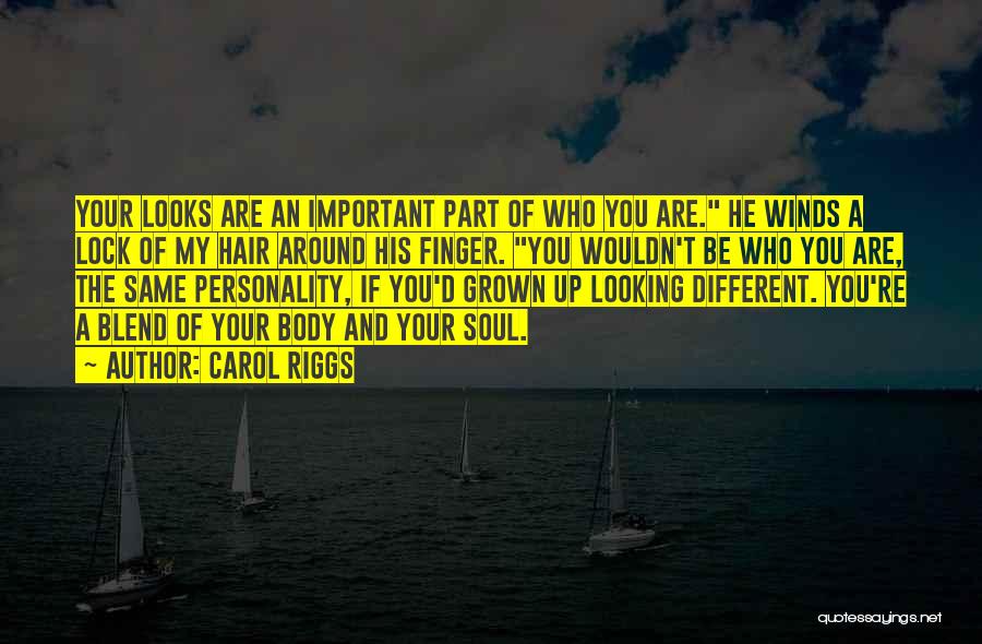 Carol Riggs Quotes: Your Looks Are An Important Part Of Who You Are. He Winds A Lock Of My Hair Around His Finger.