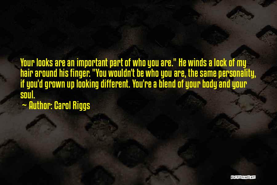 Carol Riggs Quotes: Your Looks Are An Important Part Of Who You Are. He Winds A Lock Of My Hair Around His Finger.