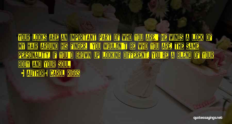 Carol Riggs Quotes: Your Looks Are An Important Part Of Who You Are. He Winds A Lock Of My Hair Around His Finger.