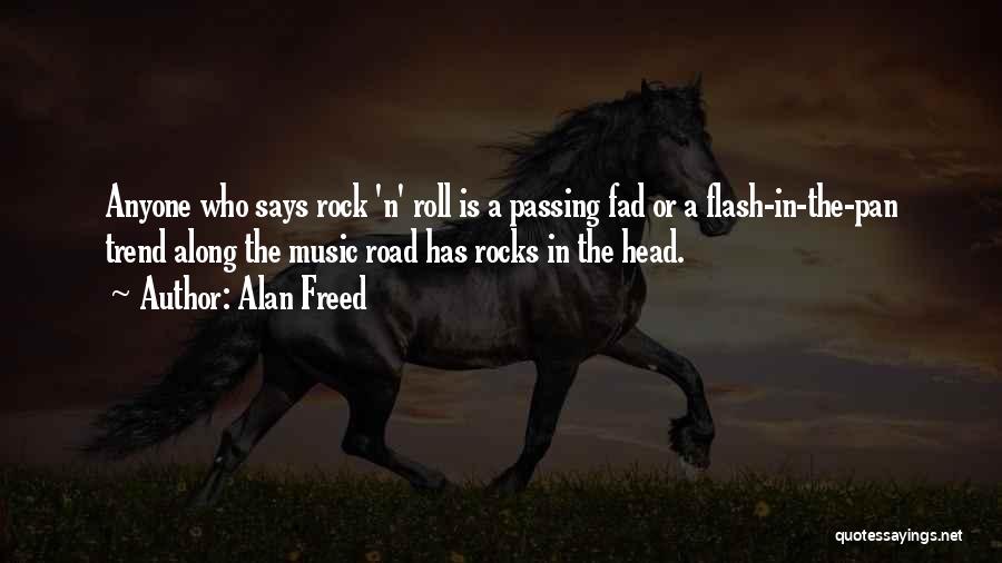 Alan Freed Quotes: Anyone Who Says Rock 'n' Roll Is A Passing Fad Or A Flash-in-the-pan Trend Along The Music Road Has Rocks