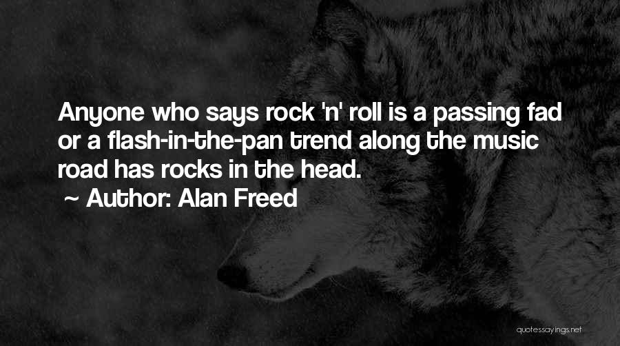 Alan Freed Quotes: Anyone Who Says Rock 'n' Roll Is A Passing Fad Or A Flash-in-the-pan Trend Along The Music Road Has Rocks