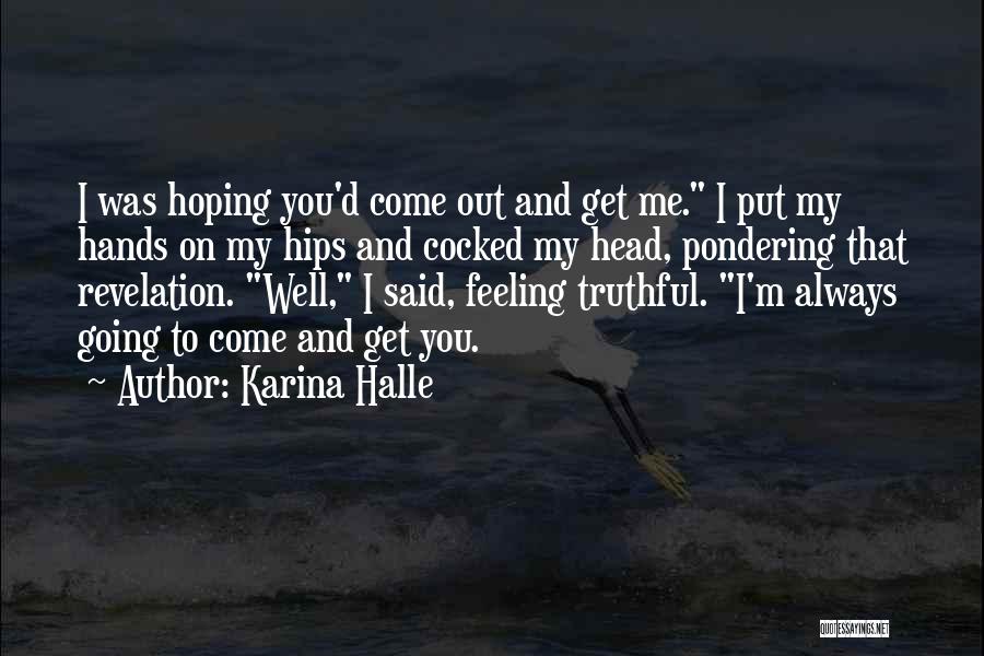 Karina Halle Quotes: I Was Hoping You'd Come Out And Get Me. I Put My Hands On My Hips And Cocked My Head,