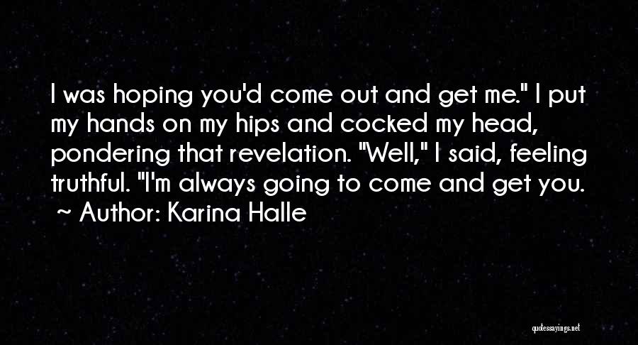 Karina Halle Quotes: I Was Hoping You'd Come Out And Get Me. I Put My Hands On My Hips And Cocked My Head,