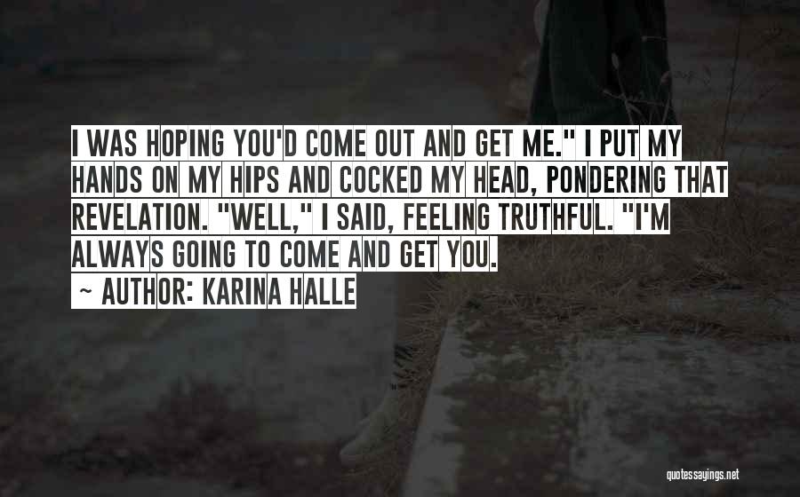 Karina Halle Quotes: I Was Hoping You'd Come Out And Get Me. I Put My Hands On My Hips And Cocked My Head,