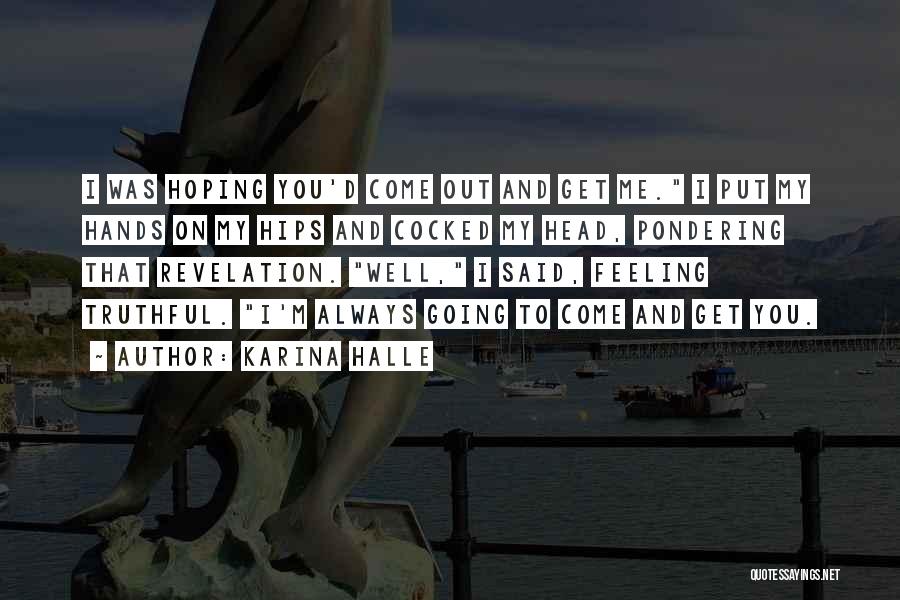 Karina Halle Quotes: I Was Hoping You'd Come Out And Get Me. I Put My Hands On My Hips And Cocked My Head,