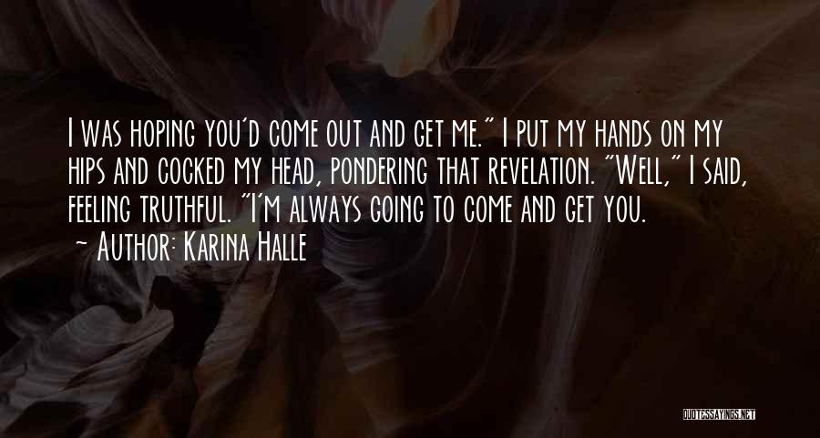 Karina Halle Quotes: I Was Hoping You'd Come Out And Get Me. I Put My Hands On My Hips And Cocked My Head,