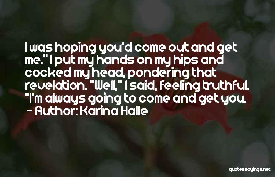 Karina Halle Quotes: I Was Hoping You'd Come Out And Get Me. I Put My Hands On My Hips And Cocked My Head,