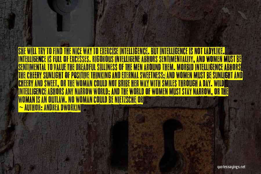 Andrea Dworkin Quotes: She Will Try To Find The Nice Way To Exercise Intelligence. But Intelligence Is Not Ladylike. Intelligence Is Full Of