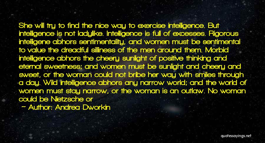 Andrea Dworkin Quotes: She Will Try To Find The Nice Way To Exercise Intelligence. But Intelligence Is Not Ladylike. Intelligence Is Full Of