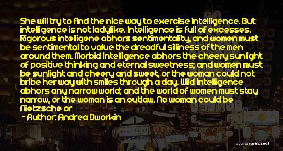 Andrea Dworkin Quotes: She Will Try To Find The Nice Way To Exercise Intelligence. But Intelligence Is Not Ladylike. Intelligence Is Full Of