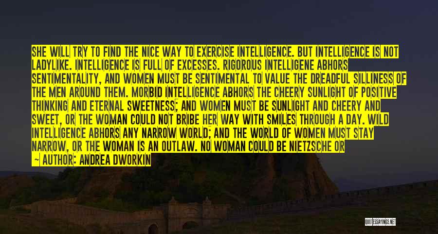 Andrea Dworkin Quotes: She Will Try To Find The Nice Way To Exercise Intelligence. But Intelligence Is Not Ladylike. Intelligence Is Full Of