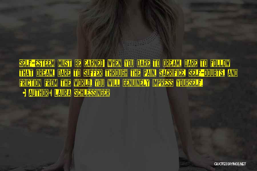 Laura Schlessinger Quotes: Self-esteem Must Be Earned! When You Dare To Dream, Dare To Follow That Dream, Dare To Suffer Through The Pain,