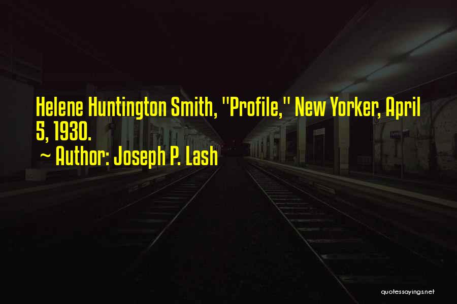 Joseph P. Lash Quotes: Helene Huntington Smith, Profile, New Yorker, April 5, 1930.