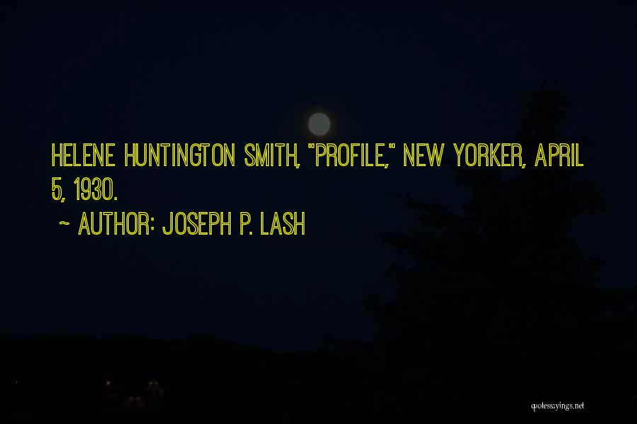 Joseph P. Lash Quotes: Helene Huntington Smith, Profile, New Yorker, April 5, 1930.