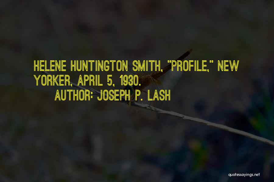 Joseph P. Lash Quotes: Helene Huntington Smith, Profile, New Yorker, April 5, 1930.